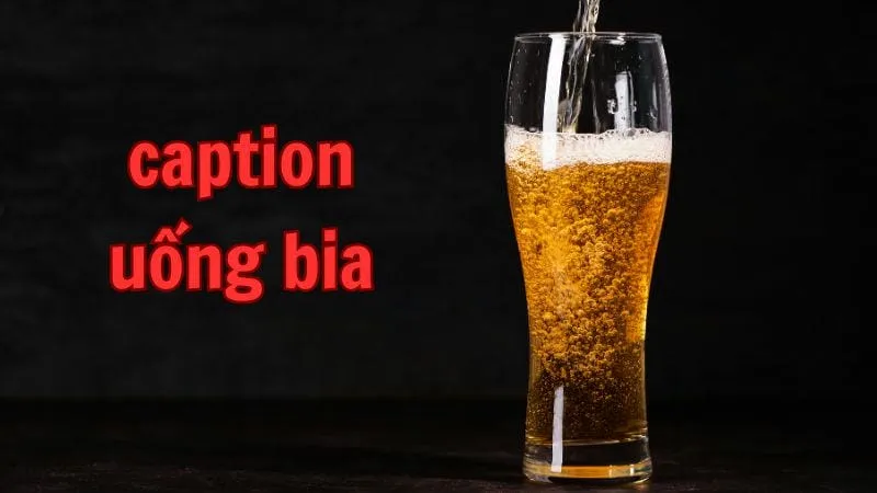 Cap uống bia - Những câu nói vui vẻ cho cuộc nhậu