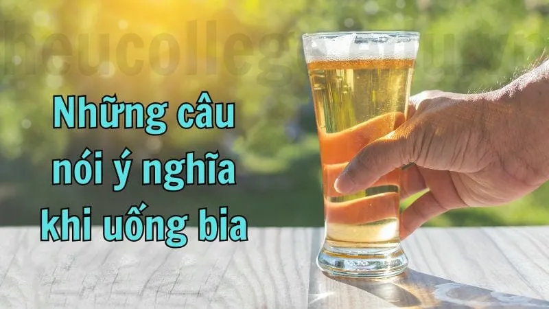 Cap uống bia - Những câu nói vui vẻ cho cuộc nhậu 7