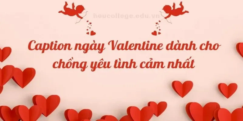 Gợi ý 150+ caption valentine hay để tạo dấu ấn cho ngày lễ tình nhân 2