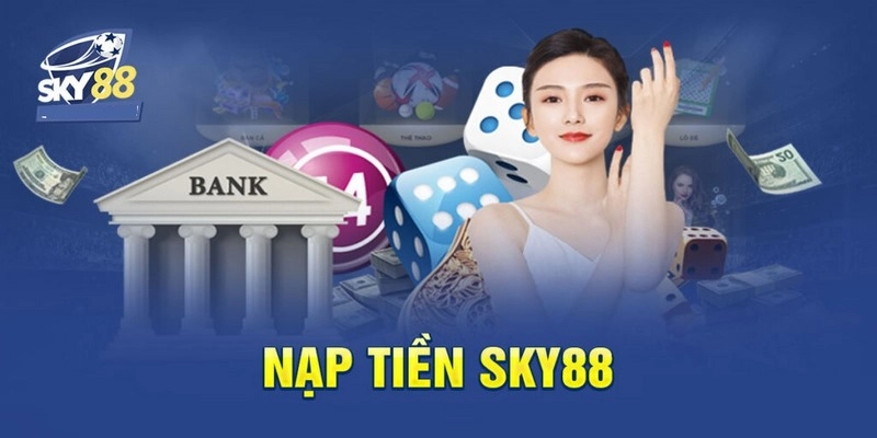 Hướng dẫn các bước nạp tiền dễ dàng tại Sky88