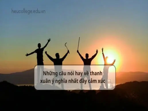 Những câu nói hay về thanh xuân ý nghĩa và đầy cảm xúc