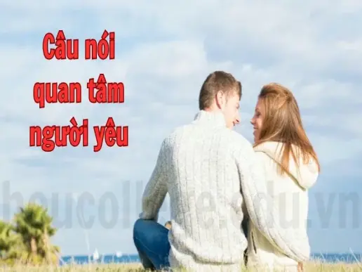 Tổng hợp câu nói quan tâm người yêu ngọt ngào, chân thành