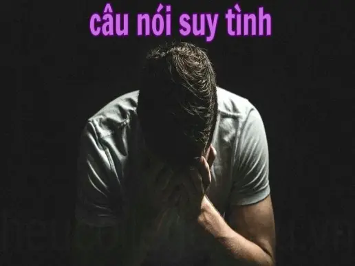 Những câu nói suy tình buồn bã và sâu lắng nhất bạn từng nghe