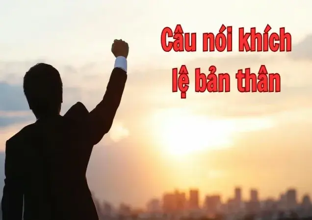 Câu nói khích lệ bản thân giúp bạn luôn tích cực