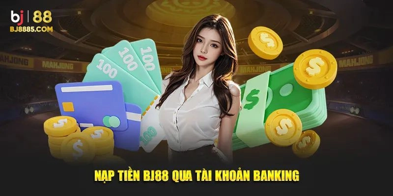 Cách nạp tiền BJ88 qua Internet Banking nhanh chóng