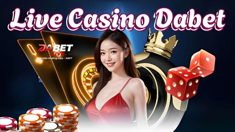 Sức hấp dẫn không thể chối từ của Live Casino Dabet