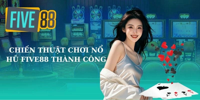 Bí quyết giữ phong độ thắng dài hạn tại Five88