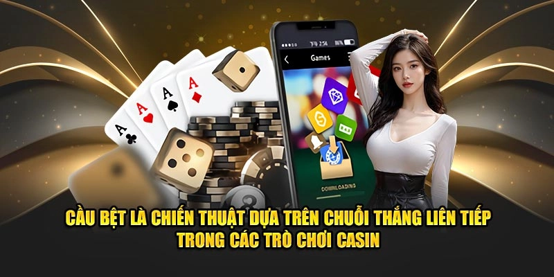 Cầu bệt là chiến thuật dựa trên chuỗi thắng liên tiếp trong các trò chơi casino