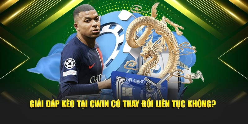 Giải đáp kèo tại Cwin555 có thay đổi liên tục không?