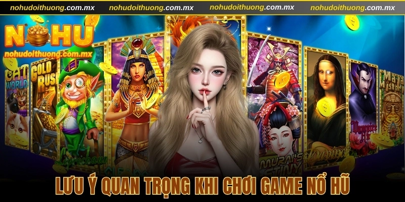 Lưu ý quan trọng khi chơi game nổ hũ 