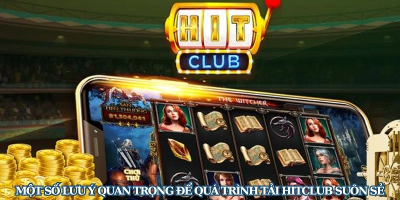 Những điều cần quan tâm khi tải app Hitclub về thiết bị di động