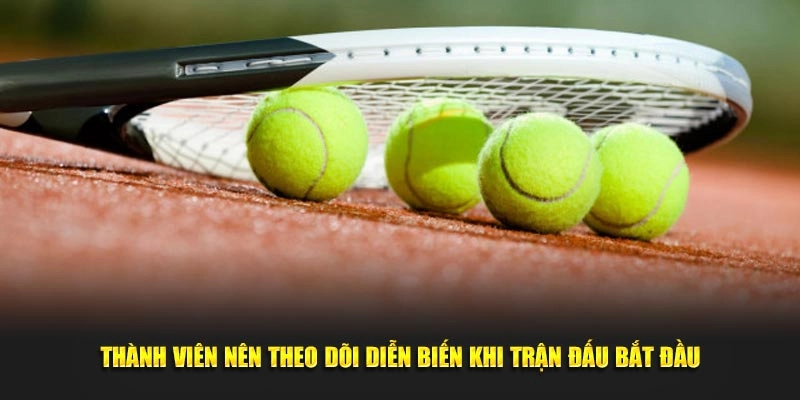 Thành viên nên theo dõi diễn biến khi trận đấu bắt đầu