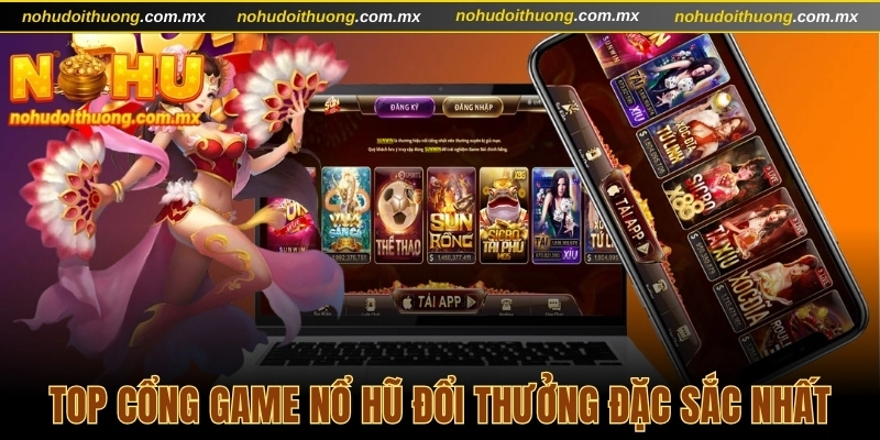 Top cổng game nổ hũ đổi thưởng đặc sắc nhất