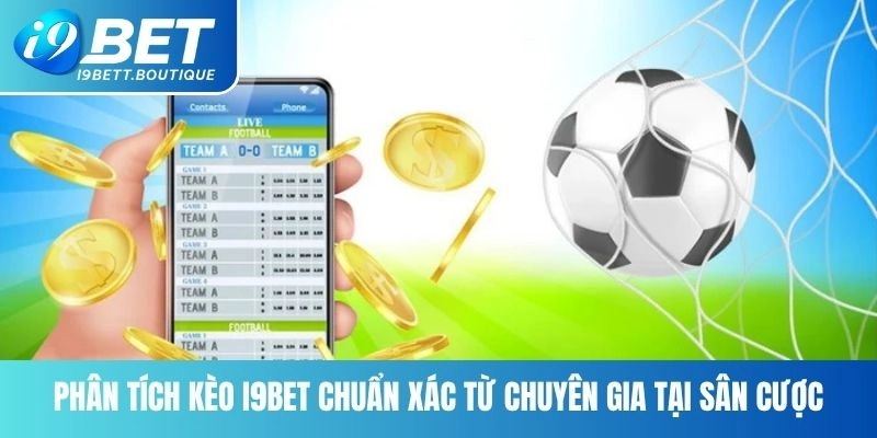 Phân tích kèo I9BET chuẩn xác từ chuyên gia tại sân cược