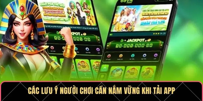 Các lưu ý người chơi cần nắm vững khi tải app