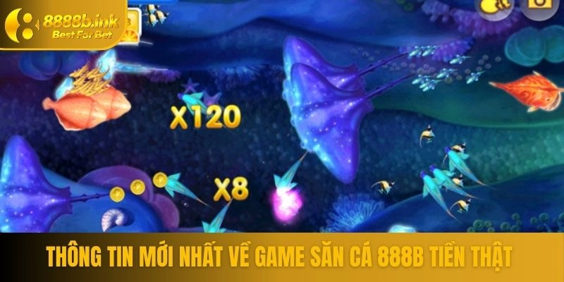 Thông tin mới nhất về game săn cá 888B tiền thật 