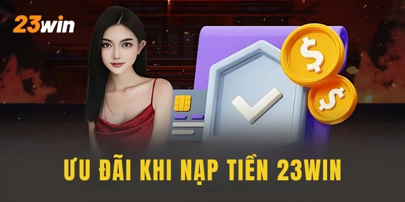  Giao diện nạp tiền 23win với ưu đãi hấp dẫn cho tân thủ