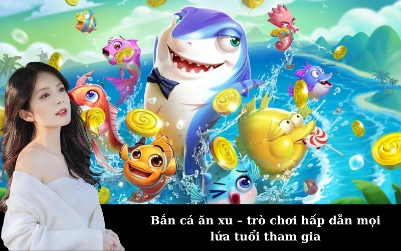 Bắn Cá Ăn Xu Là Gì? Sức Hút Khó Cưỡng