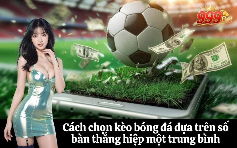 Cách chọn kèo bóng đá dựa trên số bàn thắng hiệp một trung bình