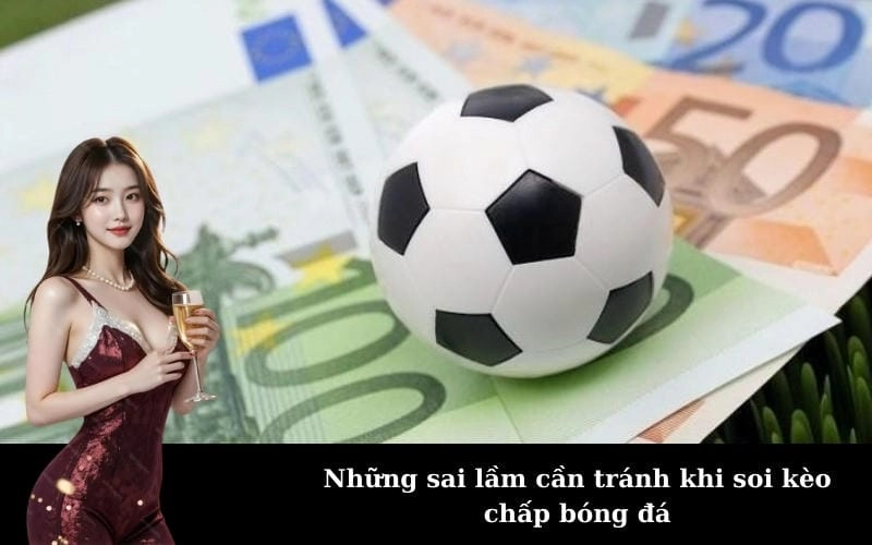 Những sai lầm cần tránh khi soi kèo chấp bóng đá