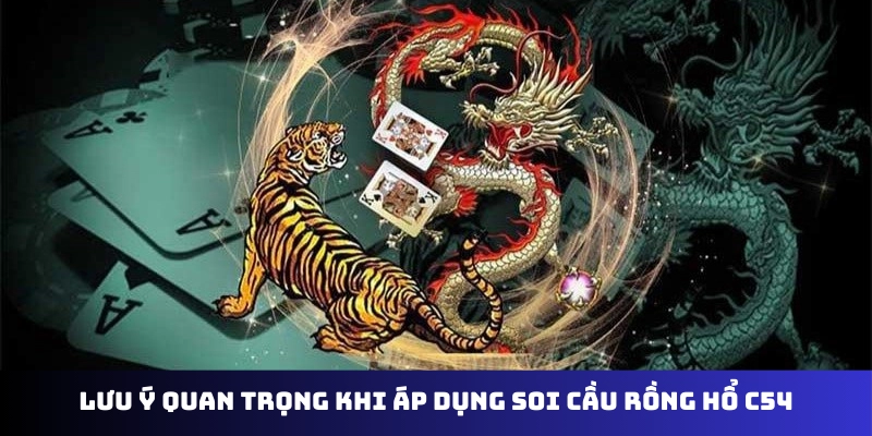 Lưu ý quan trọng khi áp dụng soi cầu Rồng Hổ C54