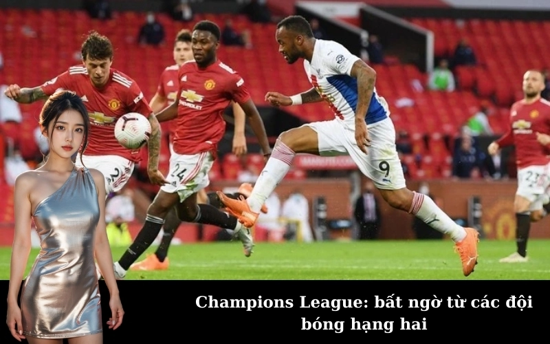 Champions League: bất ngờ từ các đội bóng hạng hai