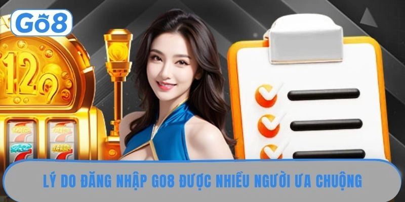 Lý do đăng nhập go8 được ưa chuộng