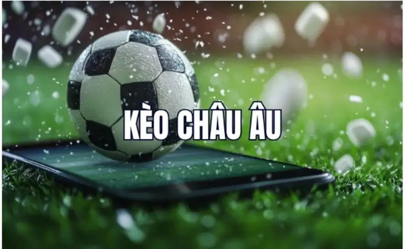 Kèo châu Âu hôm nay là gì và cách đọc cơ bản