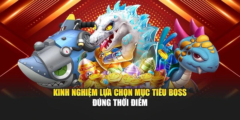 Kinh nghiệm lựa chọn mục tiêu Boss đúng thời điểm
