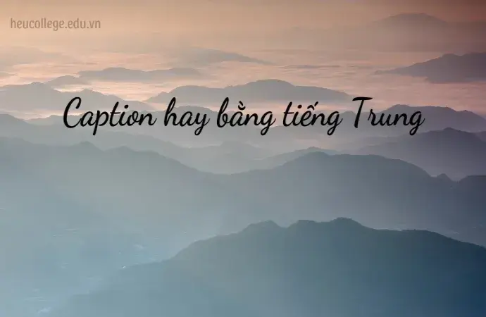 100+ Caption hay bằng tiếng Trung để bạn thể hiện phong cách riêng