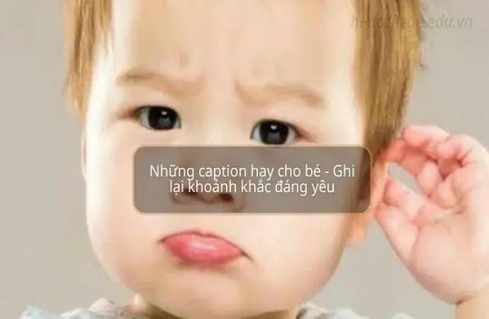 Những caption hay cho bé - Ghi lại khoảnh khắc đáng yêu