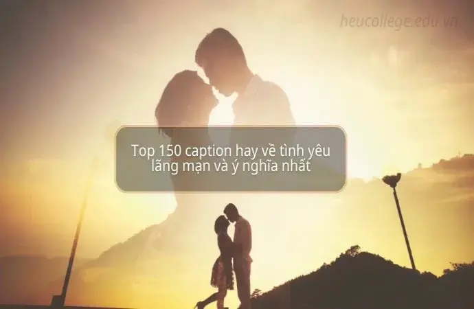 Top 150 caption hay về tình yêu lãng mạn và ý nghĩa nhất