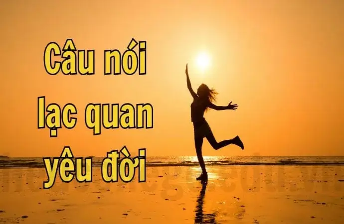 Câu nói lạc quan yêu đời - Sống tích cực mỗi ngày