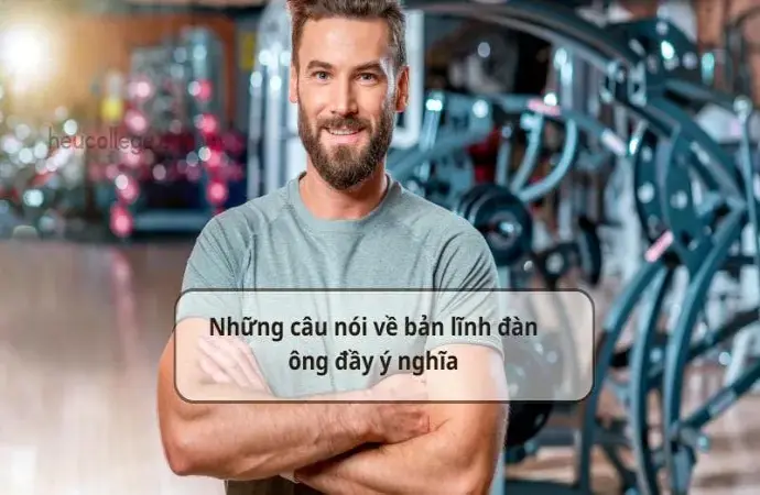 Những câu nói về bản lĩnh đàn ông đầy ý nghĩa