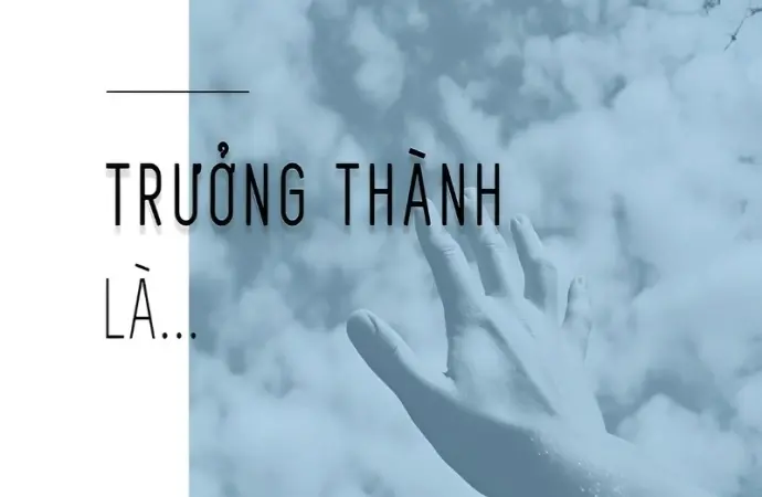 Những stt về sự trưởng thành ai cũng nên đọc mỗi ngày