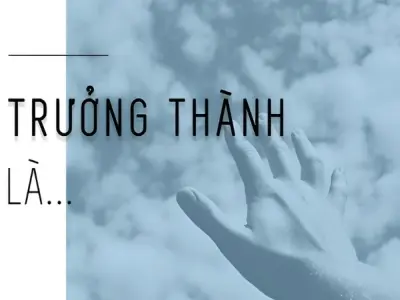 Những stt về sự trưởng thành ai cũng nên đọc mỗi ngày