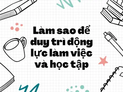 Mẹo duy trì động lực học tập và làm việc hiệu quả mỗi ngày
