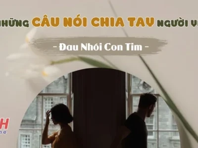Tuyển tập những câu nói chia tay ngắn gọn, đầy cảm xúc và ý nghĩa