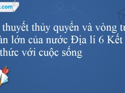 Cơ chế vận hành của vòng tuần hoàn nước trên Trái Đất năm 2026